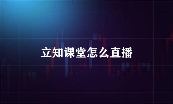 立知课堂怎么直播