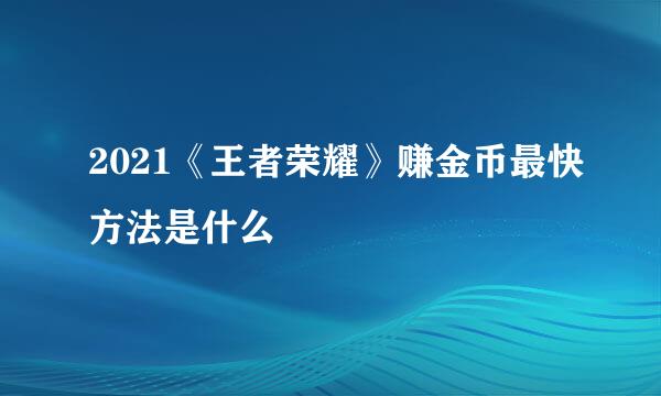 2021《王者荣耀》赚金币最快方法是什么