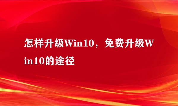 怎样升级Win10，免费升级Win10的途径