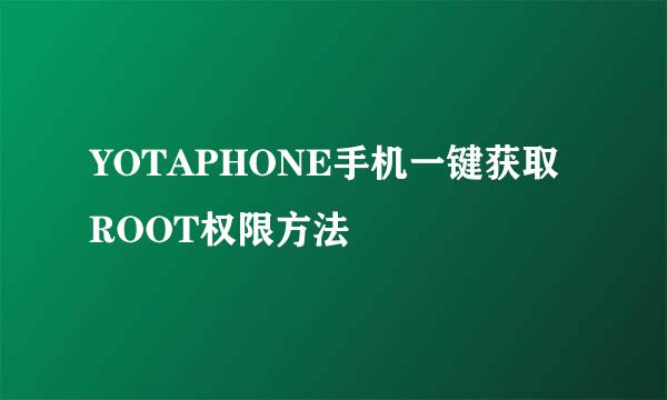 YOTAPHONE手机一键获取ROOT权限方法