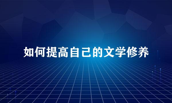 如何提高自己的文学修养