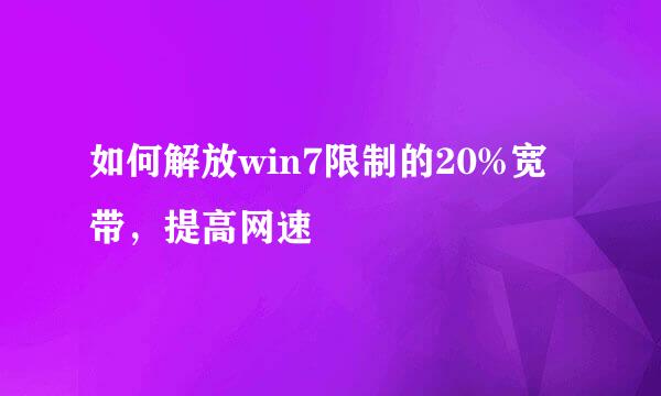 如何解放win7限制的20%宽带，提高网速