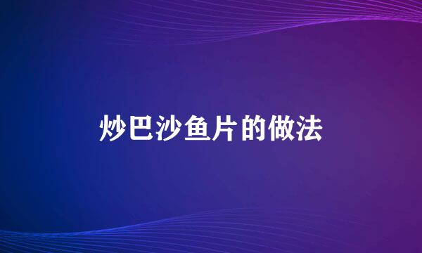 炒巴沙鱼片的做法