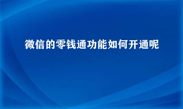 微信的零钱通功能如何开通呢