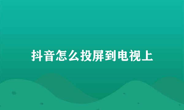 抖音怎么投屏到电视上