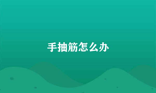 手抽筋怎么办