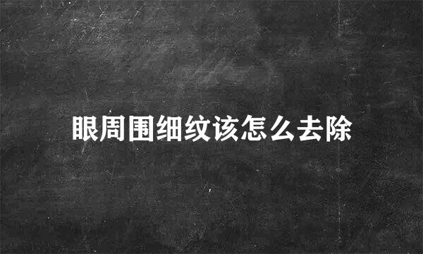 眼周围细纹该怎么去除