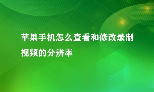 苹果手机怎么查看和修改录制视频的分辨率