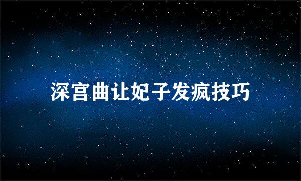 深宫曲让妃子发疯技巧
