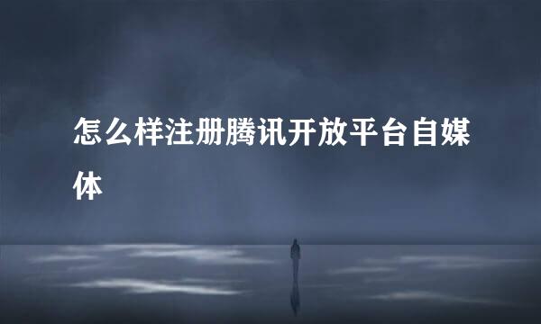 怎么样注册腾讯开放平台自媒体