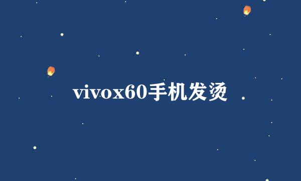 vivox60手机发烫