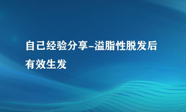 自己经验分享-溢脂性脱发后有效生发