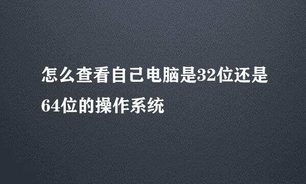 怎么查看自己电脑是32位还是64位的操作系统