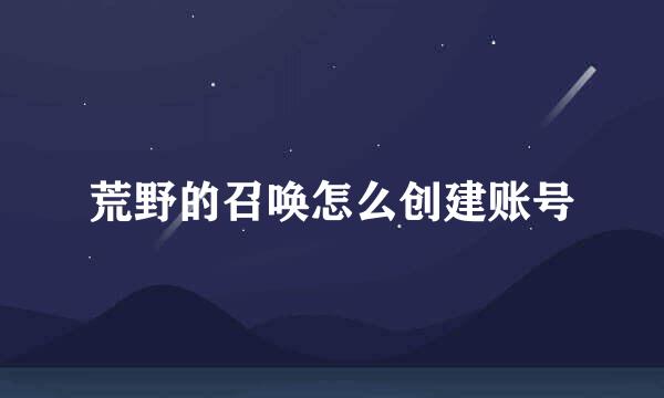 荒野的召唤怎么创建账号