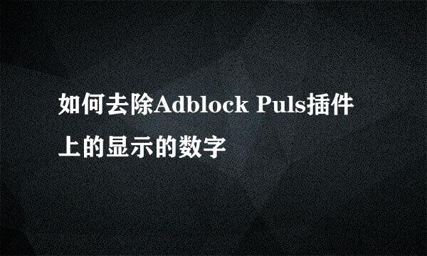 如何去除Adblock Puls插件上的显示的数字