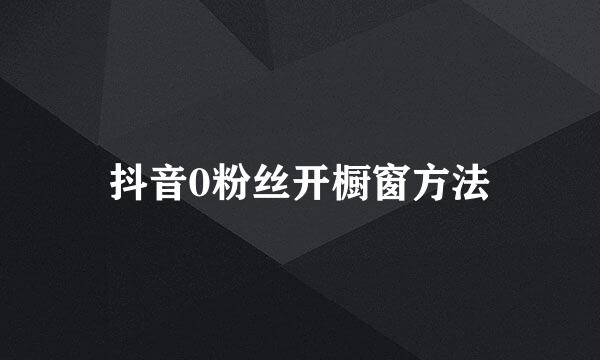 抖音0粉丝开橱窗方法