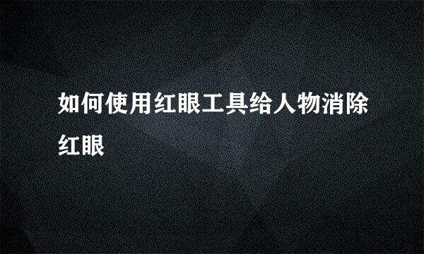 如何使用红眼工具给人物消除红眼