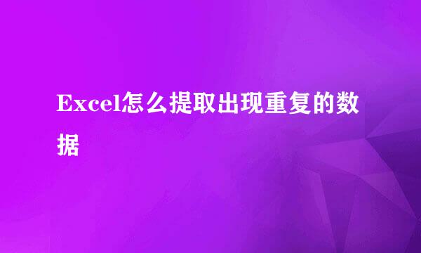 Excel怎么提取出现重复的数据