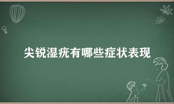 尖锐湿疣有哪些症状表现