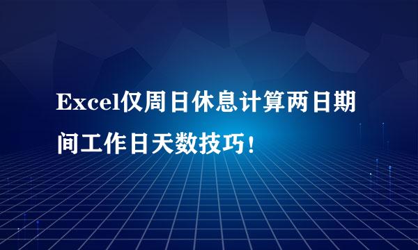 Excel仅周日休息计算两日期间工作日天数技巧！