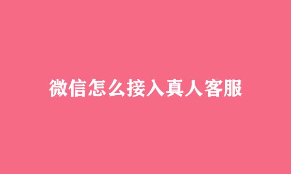 微信怎么接入真人客服