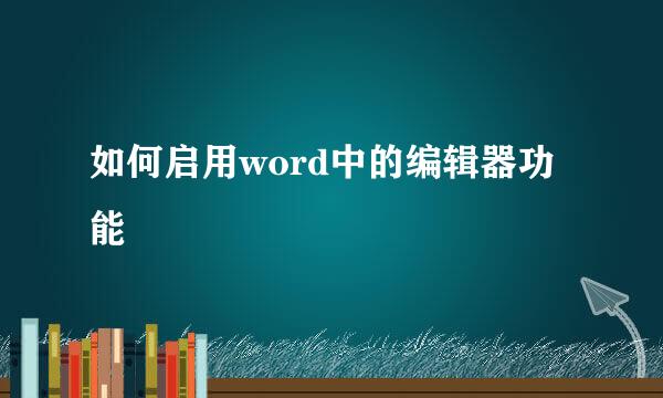如何启用word中的编辑器功能