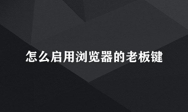 怎么启用浏览器的老板键