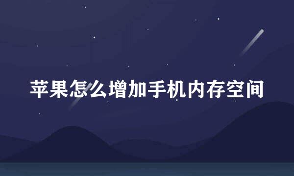 苹果怎么增加手机内存空间