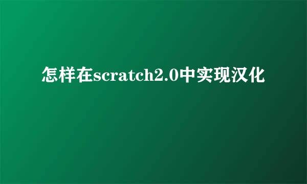怎样在scratch2.0中实现汉化
