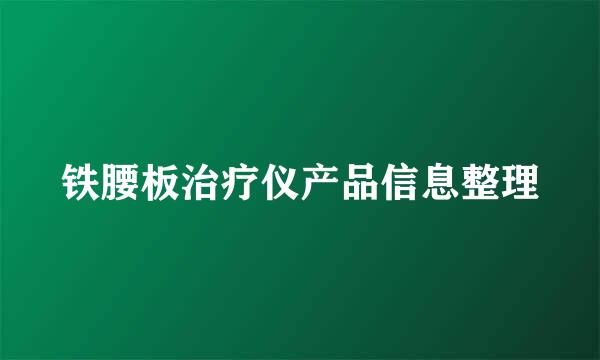 铁腰板治疗仪产品信息整理