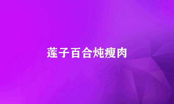 莲子百合炖瘦肉