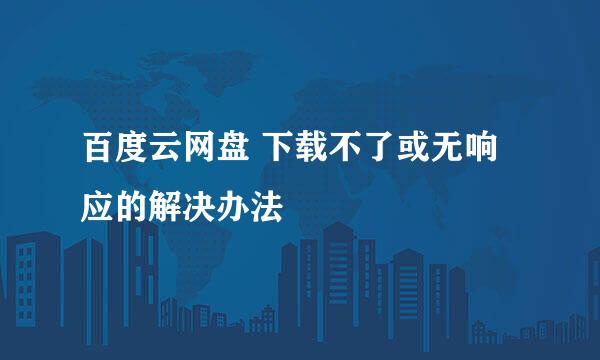 百度云网盘 下载不了或无响应的解决办法