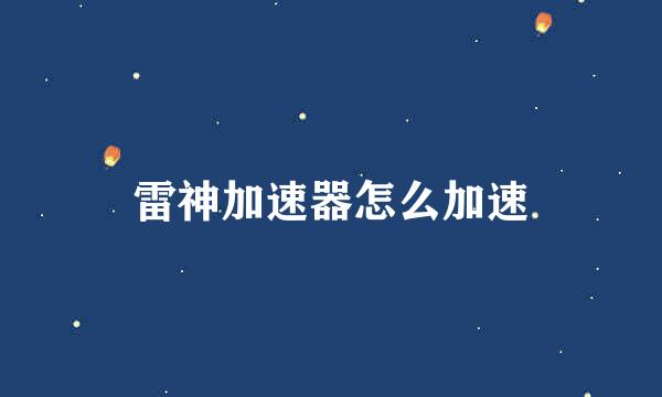 雷神加速器怎么加速