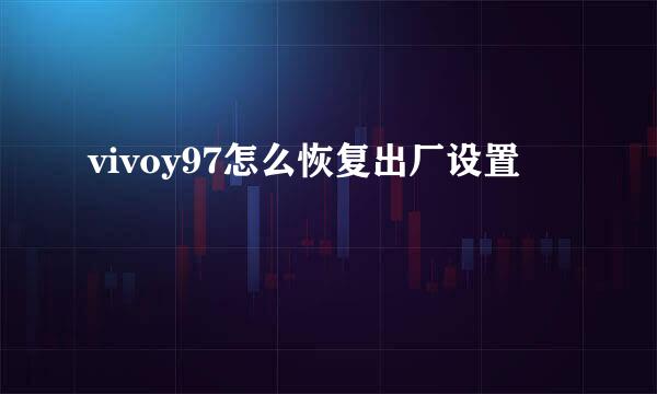 vivoy97怎么恢复出厂设置