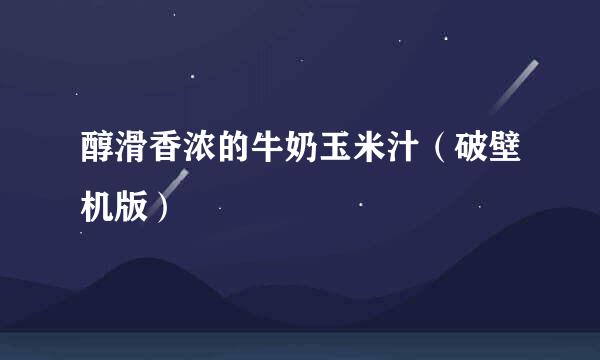 醇滑香浓的牛奶玉米汁（破壁机版）