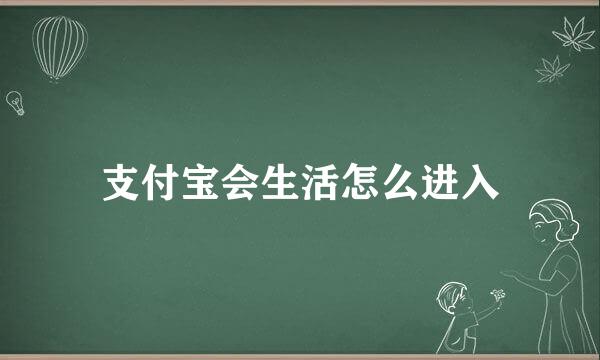支付宝会生活怎么进入