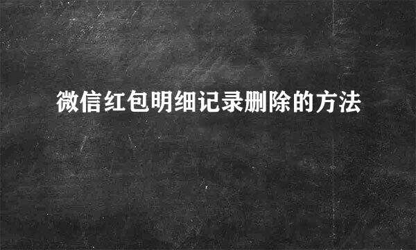 微信红包明细记录删除的方法