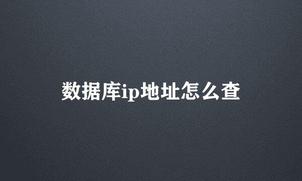数据库ip地址怎么查