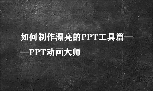 如何制作漂亮的PPT工具篇——PPT动画大师