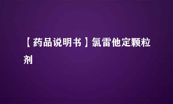 【药品说明书】氯雷他定颗粒剂