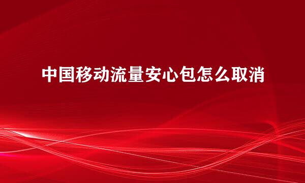 中国移动流量安心包怎么取消
