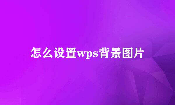 怎么设置wps背景图片