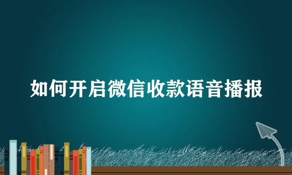 如何开启微信收款语音播报