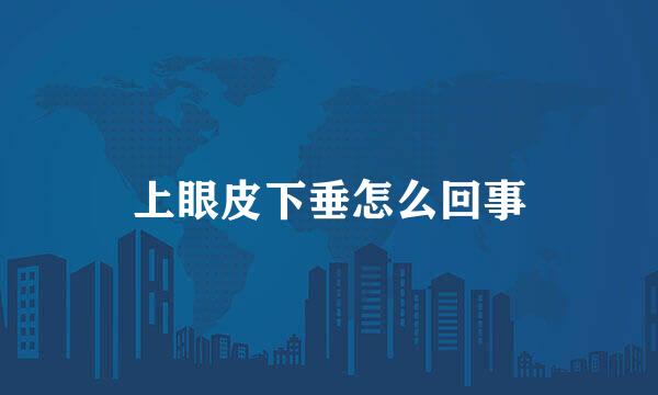 上眼皮下垂怎么回事