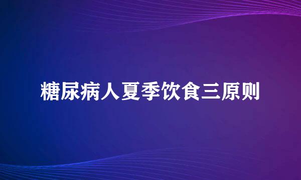 糖尿病人夏季饮食三原则