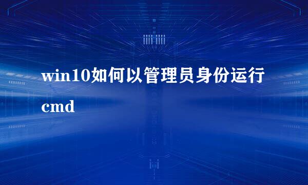 win10如何以管理员身份运行cmd