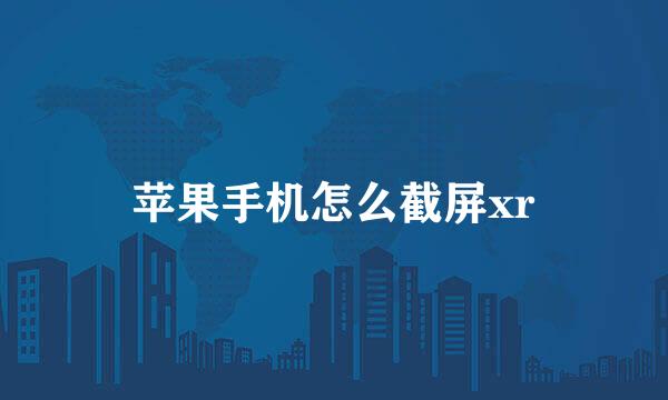 苹果手机怎么截屏xr