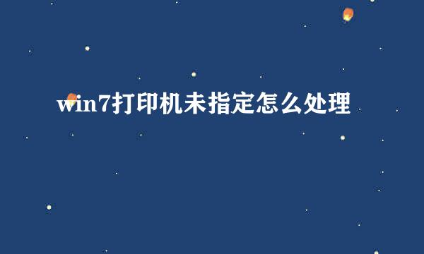 win7打印机未指定怎么处理