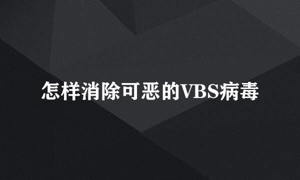 怎样消除可恶的VBS病毒