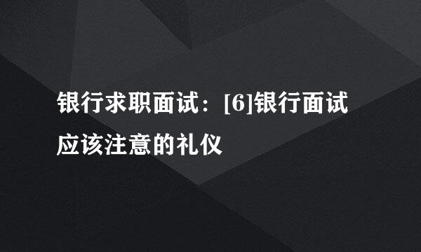 银行求职面试：[6]银行面试应该注意的礼仪